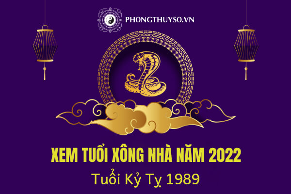 TUỔI NÀO XÔNG NHÀ CHO TUỔI KỶ TỴ 1989 NĂM 2022 NHÂM DẦN ĐẸP NHẤT?